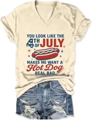 You Look Like The 4th of July Shirt,Make Me Want A Hot Dog Real Bad T-Shirt,Womens V-Neck Short Sleeve Patriotic Tees